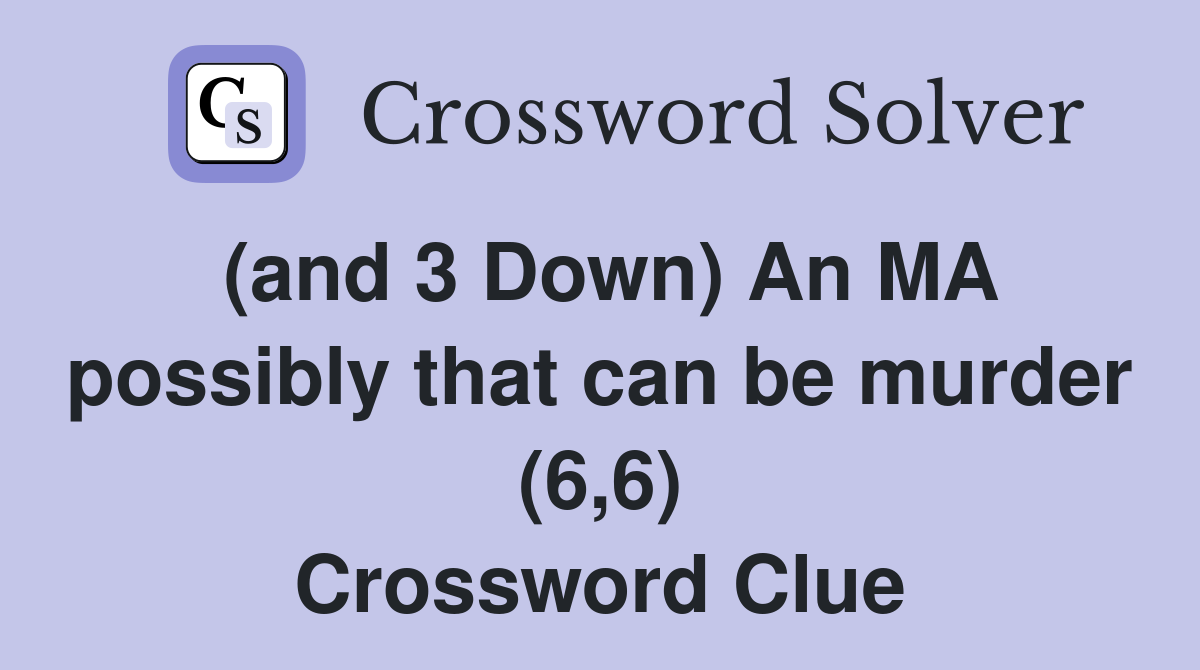(and 3 Down) An MA possibly that can be murder (6,6) Crossword Clue